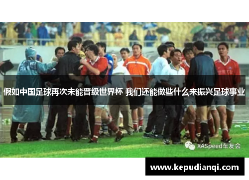 假如中国足球再次未能晋级世界杯 我们还能做些什么来振兴足球事业