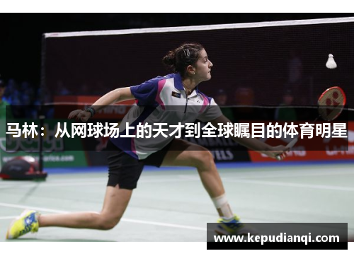 马林：从网球场上的天才到全球瞩目的体育明星