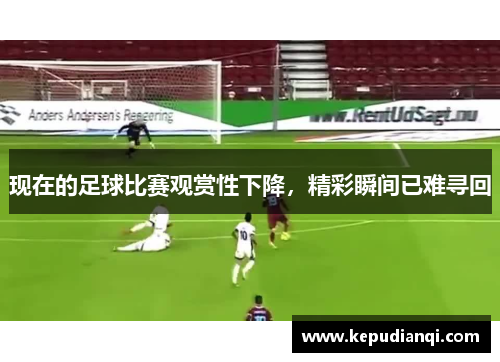 现在的足球比赛观赏性下降，精彩瞬间已难寻回