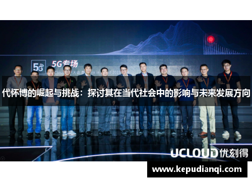 代怀博的崛起与挑战：探讨其在当代社会中的影响与未来发展方向