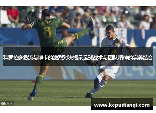 科罗拉多急流与博卡的激烈对决揭示足球战术与团队精神的完美结合