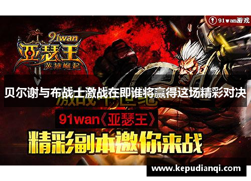 贝尔谢与布战士激战在即谁将赢得这场精彩对决